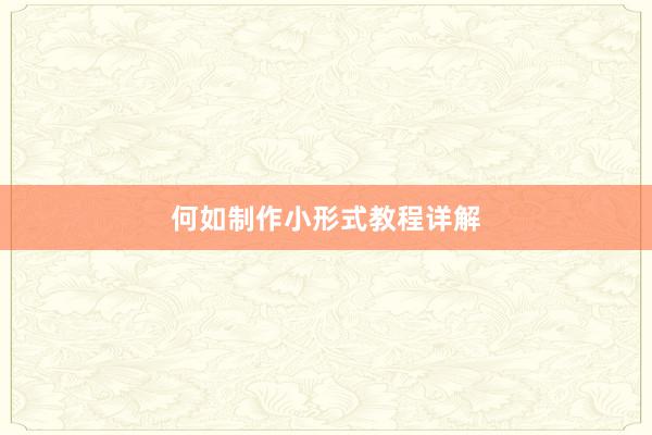 何如制作小形式教程详解