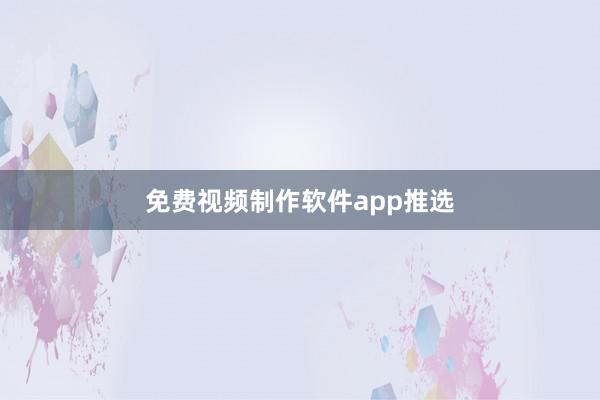 免费视频制作软件app推选