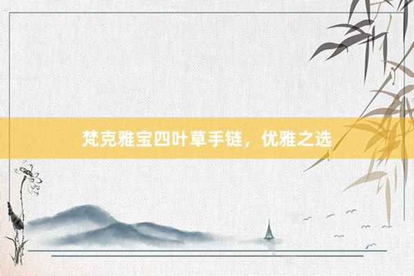 梵克雅宝四叶草手链，优雅之选